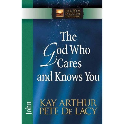 The God Who Cares and Knows You - (New Inductive Study) by  Kay Arthur & Pete de Lacy (Paperback)