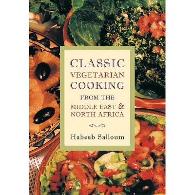 Classic Vegetarian Cooking from the Middle East & North Africa - by  Habeeb Salloum (Paperback)