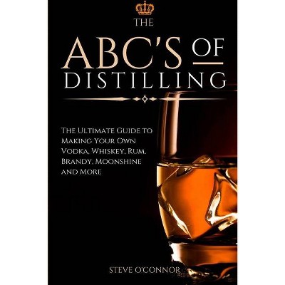 The ABC'S of Distilling - by  Steve O'Connor (Paperback)