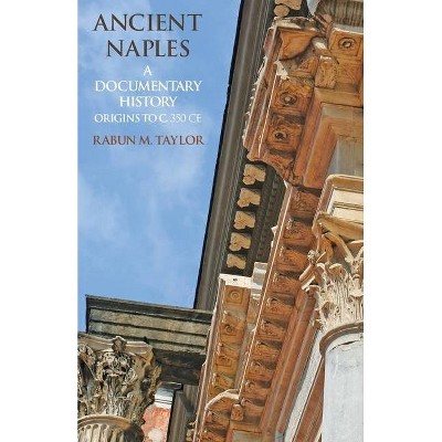 Ancient Naples - (Documentary History of Naples) by  Rabun M Taylor (Paperback)