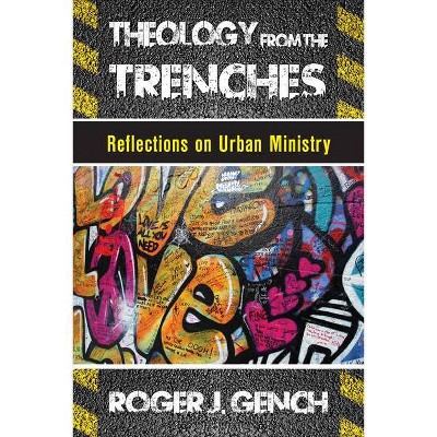 Theology from the Trenches - by  Roger J Gench (Paperback)