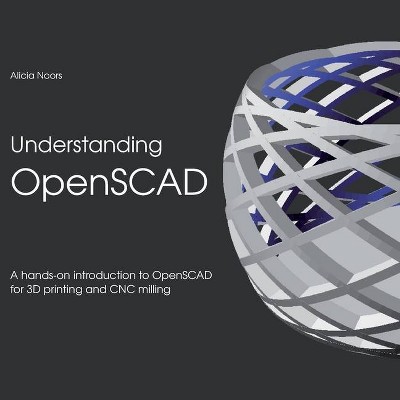 Understanding OpenSCAD - by  Alicia Noors (Paperback)