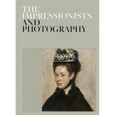 The Impressionists and Photography - (Hardcover)