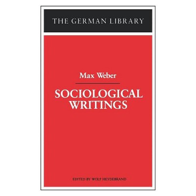 Sociological Writings: Max Weber - by  Wolf Heydebrand (Paperback)