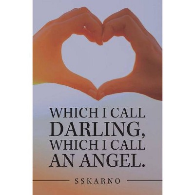 Which I Call Darling, Which I Call an Angel. - by  Sskarno (Paperback)