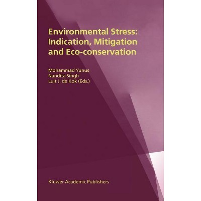Environmental Stress: Indication, Mitigation and Eco-Conservation - by  Mohammad Yunus & Nandita Singh & L J De Kok (Hardcover)