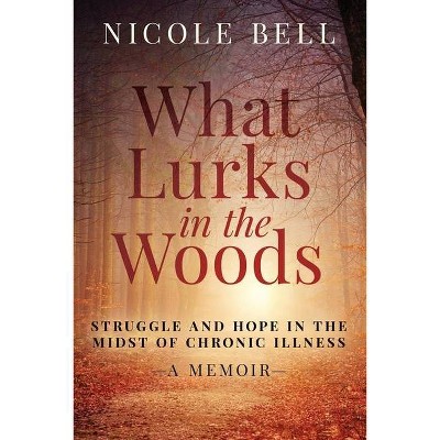 What Lurks in the Woods - by  Nicole Bell (Paperback)