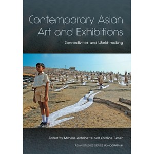 Contemporary Asian Art and Exhibitions - (Asian Studies Series Monograph) by  Michelle Antoinette & Caroline Turner (Paperback) - 1 of 1