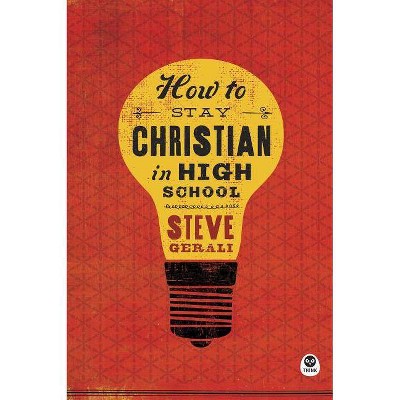 How to Stay Christian in High School - by  Steven Gerali (Paperback)