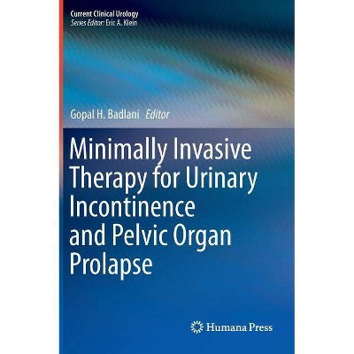 Minimally Invasive Therapy for Urinary Incontinence and Pelvic Organ Prolapse - (Current Clinical Urology) by  Gopal H Badlani (Hardcover)