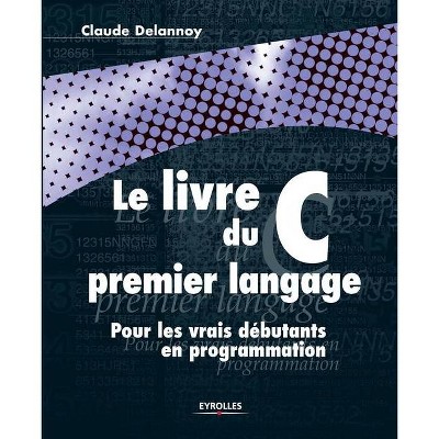 Le Livre C du premier langage - by  Claude Delannoy (Paperback)