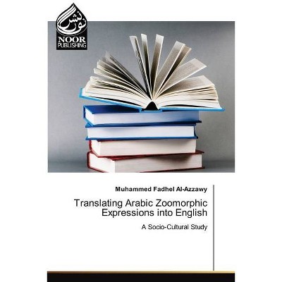 Translating Arabic Zoomorphic Expressions into English - by  Muhammed Fadhel Al-Azzawy (Paperback)