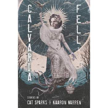 Calvaria Fell - by  Cat Sparks & Kaaron Warren (Paperback)