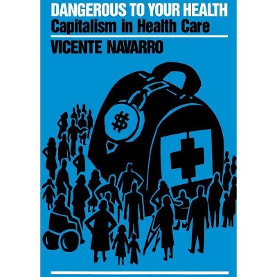 Dangerous to Your Health - by  Vicente Navarro (Paperback)