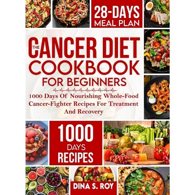 The Cancer Diet Cookbook For Beginners - by Dina S Roy