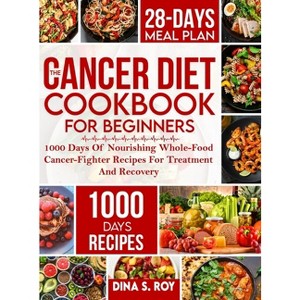 The Cancer Diet Cookbook For Beginners - by Dina S Roy - 1 of 1