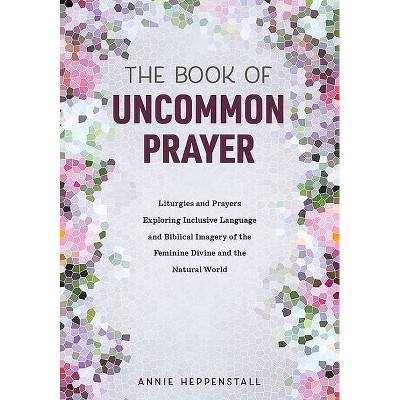 The Book of Uncommon Prayer - by  Annie Heppenstall (Paperback)