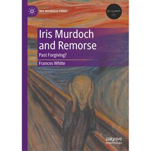 Iris Murdoch and Remorse - (Iris Murdoch Today) by  Frances White (Hardcover) - 1 of 1