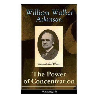 The Power of Concentration (Unabridged) - by  William Walker Atkinson (Paperback)