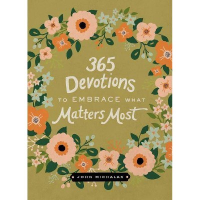 365 Devotions to Embrace What Matters Most - by  John Michalak (Hardcover)