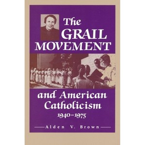 Grail Movement and American Catholicism, 1940-1975 - (Notre Dame Studies in American Catholicism) by  Alden V Brown (Hardcover) - 1 of 1