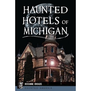 Haunted Hotels of Michigan - (Haunted America) by  Roxanne Rhoads (Paperback) - 1 of 1