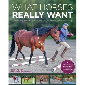 What Horses Really Want - by  Lynn Acton (Paperback) - 1 of 1
