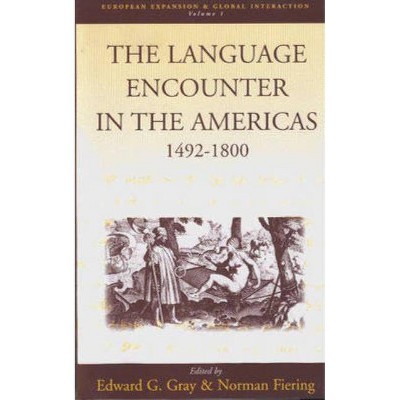 The Language Encounter in the Americas, 1492-1800 - (European Expansion & Global Interaction) by  Edward G Gray & Norman Fiering (Paperback)