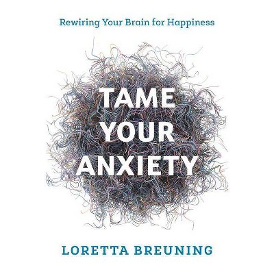 Tame Your Anxiety - by  Loretta Graziano Breuning (Paperback)