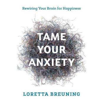 Tame Your Anxiety - by  Loretta Graziano Breuning (Paperback)
