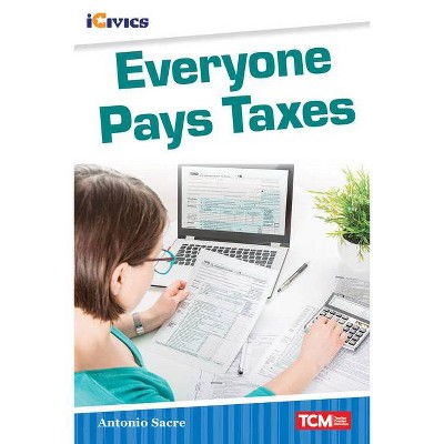 Everyone Pays Taxes - (Icivics: Inspiring Action) by  Antonio M a Sacre (Paperback)