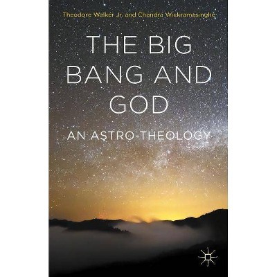 The Big Bang and God - by  Chandra Wickramasinghe & Theodore Walker (Hardcover)