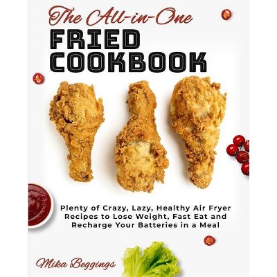 The All-in-One Fried Cookbook - by  Mika Beggings (Paperback)