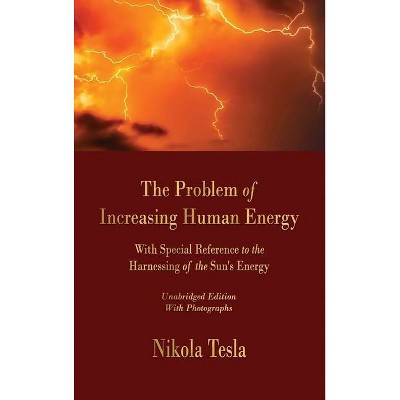 The Problem of Increasing Human Energy - by  Nikola Tesla (Hardcover)