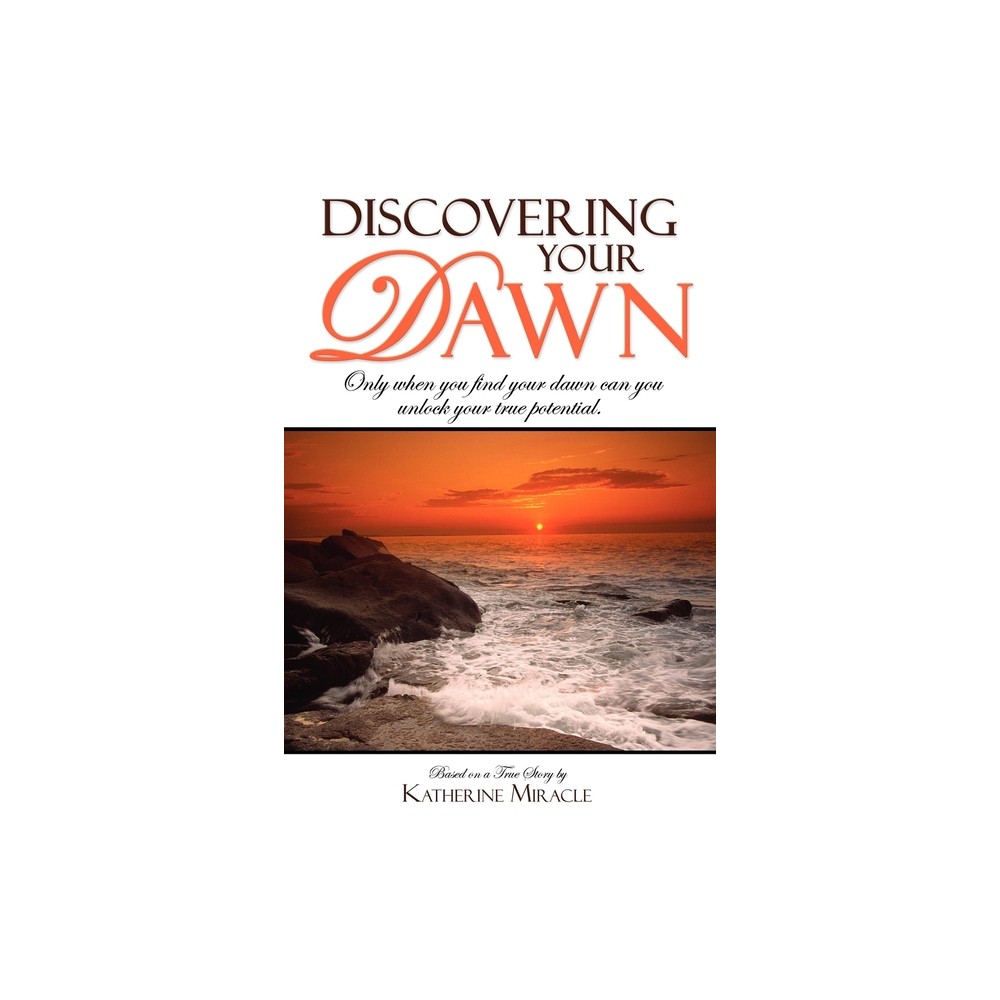 Discovering Your Dawn - by Katherine Miracle (Paperback)