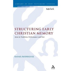 Structuring Early Christian Memory - (Library of New Testament Studies) by  Rafael Rodriguez (Hardcover) - 1 of 1