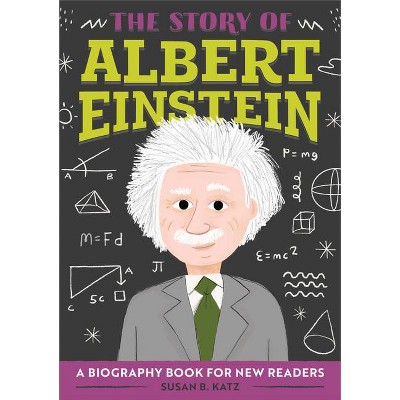The Story of Albert Einstein - (The Story Of: A Biography Series for New Readers) by  Susan B Katz (Paperback)