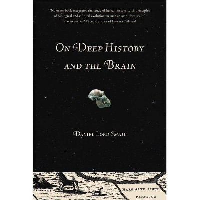 On Deep History and the Brain - by  Daniel Lord Smail (Paperback)