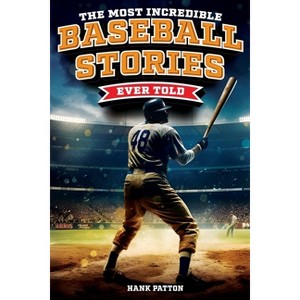 The Most Incredible Baseball Stories Ever Told - by  Hank Patton (Paperback) - 1 of 1