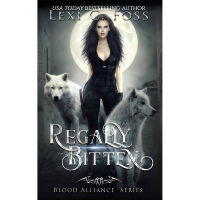 Regally Bitten - (Blood Alliance) by  Lexi C Foss (Paperback)