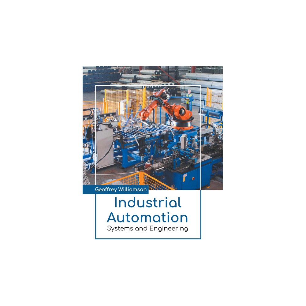 Industrial Automation: Systems and Engineering - by Geoffrey Williamson (Hardcover)