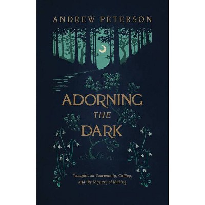 Adorning the Dark - by  Andrew Peterson (Paperback)