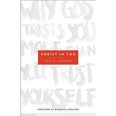 Christ in You - by  Eric B Johnson (Paperback)
