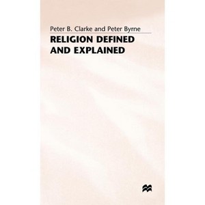 Religion Defined and Explained - by  P Clarke & P Byrne (Hardcover) - 1 of 1