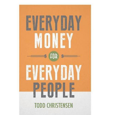 Everyday Money for Everyday People - by  Todd Christensen (Paperback)