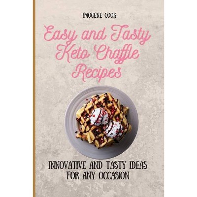 Easy and Tasty Keto Chaffle Recipes - by  Imogene Cook (Paperback)