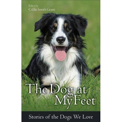 The Dog at My Feet - by  Ed Callie Smith Grant (Paperback)