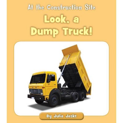 Look, a Dump Truck! - (At the Construction Site) by  Julia Jaske (Paperback)