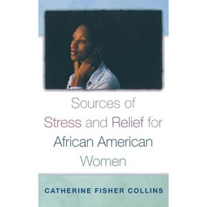 Sources of Stress and Relief for African American Women - by  Catherine Fisher Collins (Hardcover) - 1 of 1
