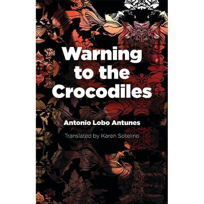 Warning to the Crocodiles - (Portuguese Literature) by  Antonio Lobo Antunes (Paperback)